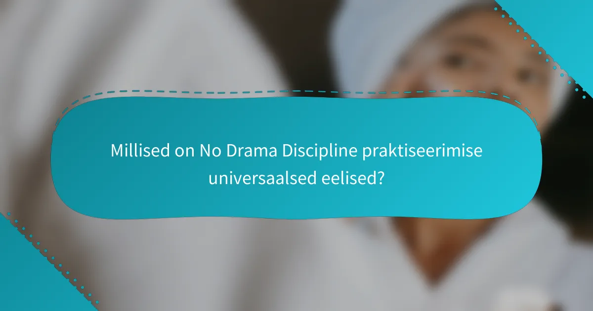 Millised on No Drama Discipline praktiseerimise universaalsed eelised?