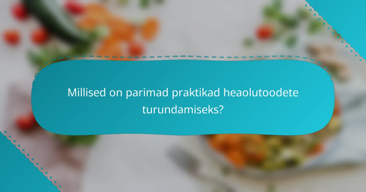 Millised on parimad praktikad heaolutoodete turundamiseks?