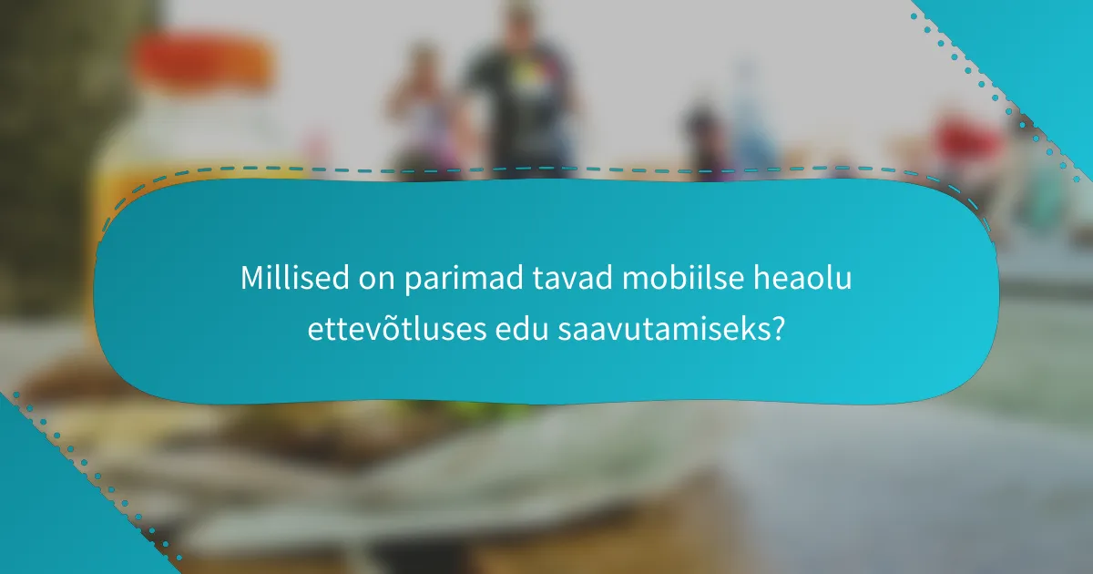 Millised on parimad tavad mobiilse heaolu ettevõtluses edu saavutamiseks?