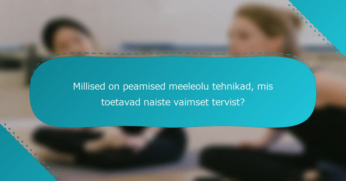 Millised on peamised meeleolu tehnikad, mis toetavad naiste vaimset tervist?