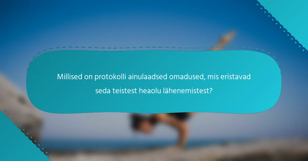 Millised on protokolli ainulaadsed omadused, mis eristavad seda teistest heaolu lähenemistest?