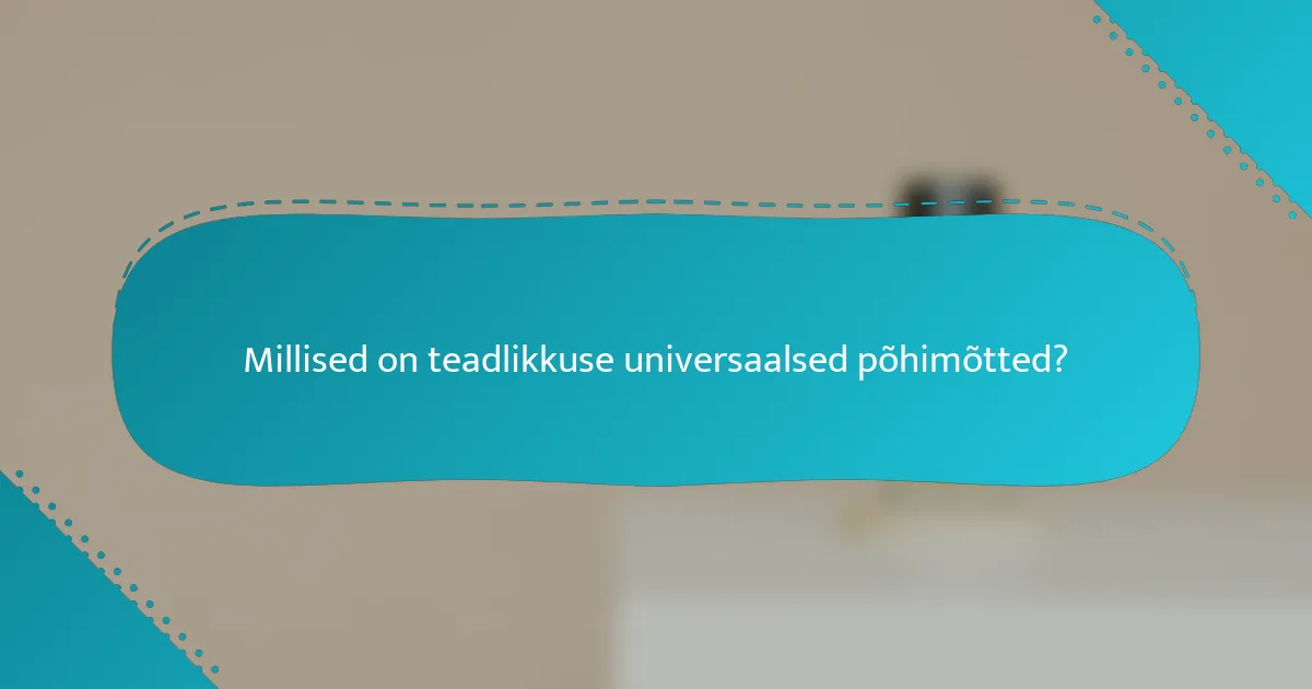 Millised on teadlikkuse universaalsed põhimõtted?