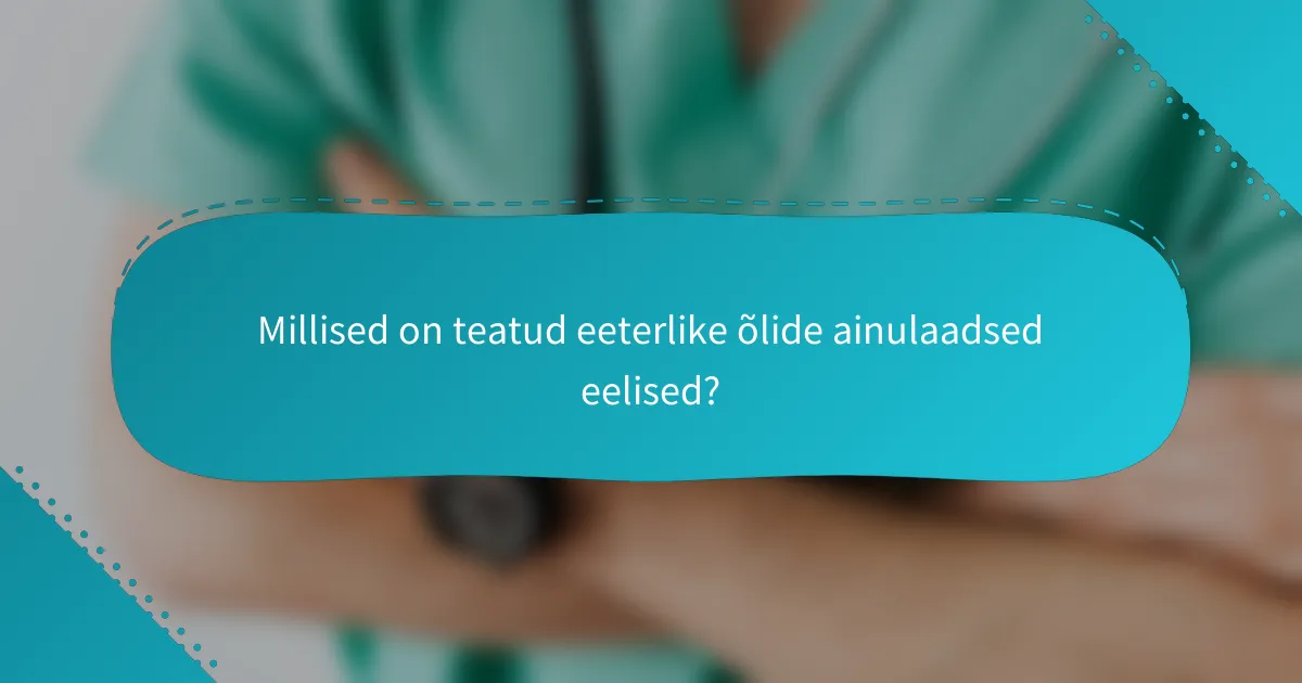 Millised on teatud eeterlike õlide ainulaadsed eelised?