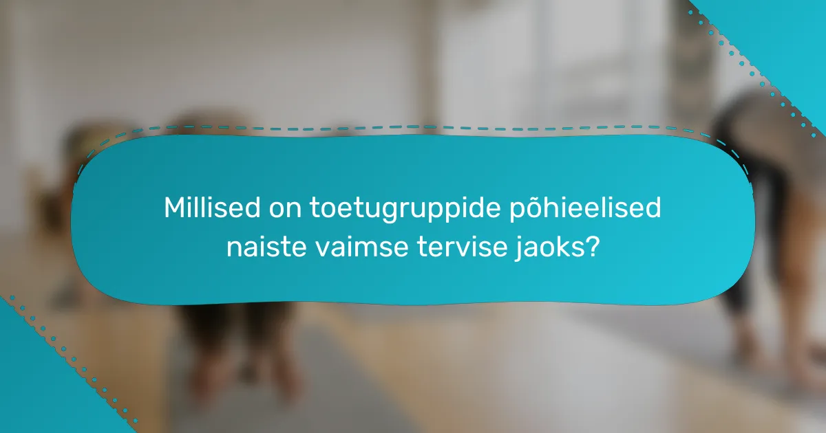 Millised on toetugruppide põhieelised naiste vaimse tervise jaoks?