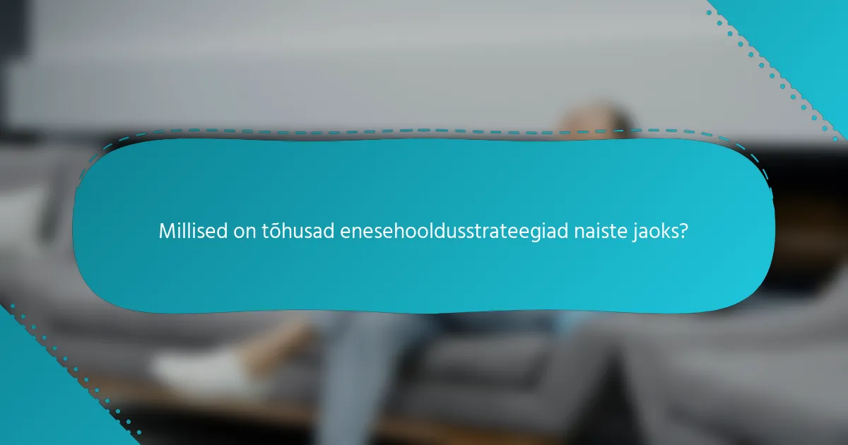 Millised on tõhusad enesehooldusstrateegiad naiste jaoks?