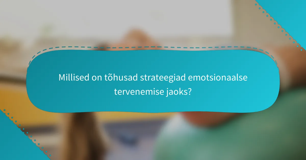 Millised on tõhusad strateegiad emotsionaalse tervenemise jaoks?
