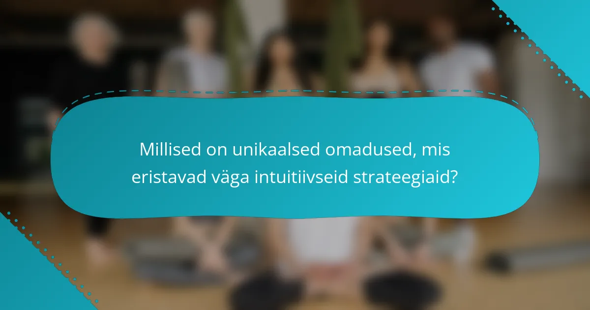 Millised on unikaalsed omadused, mis eristavad väga intuitiivseid strateegiaid?