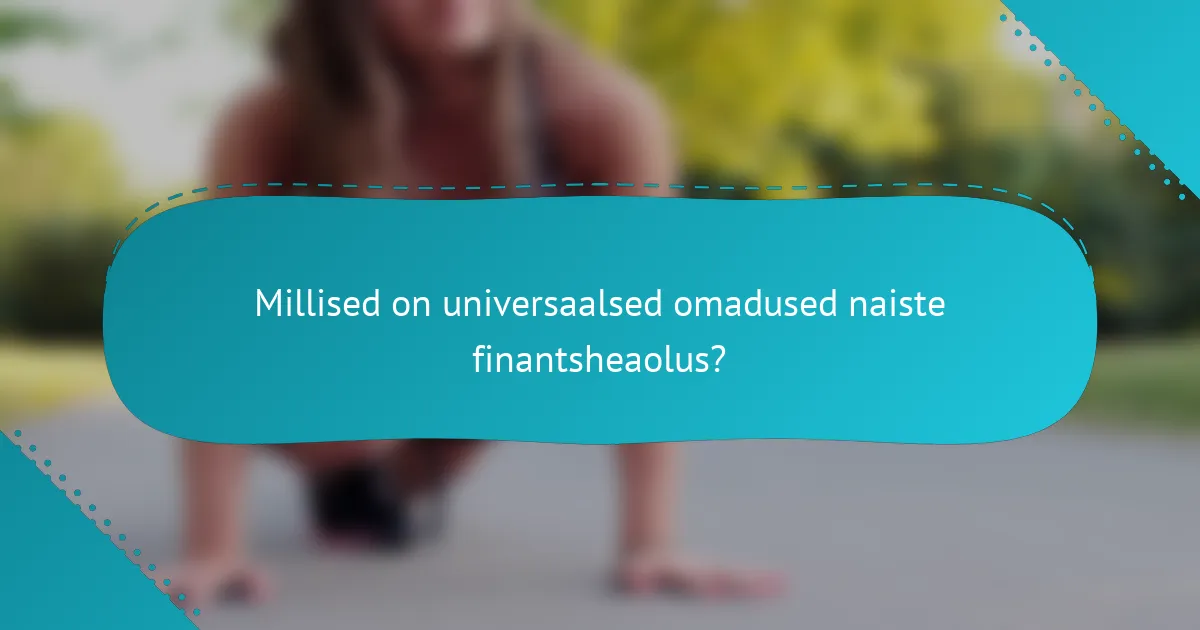 Millised on universaalsed omadused naiste finantsheaolus?