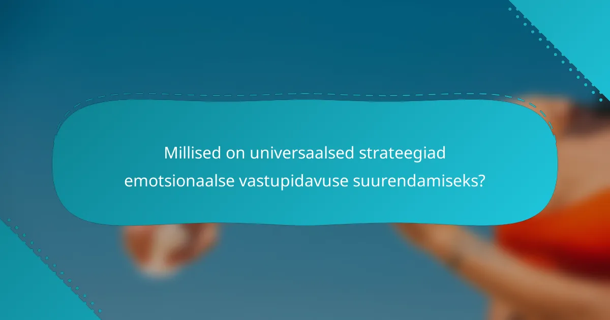 Millised on universaalsed strateegiad emotsionaalse vastupidavuse suurendamiseks?