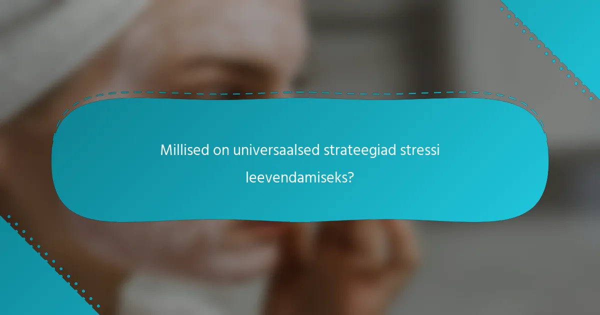 Millised on universaalsed strateegiad stressi leevendamiseks?