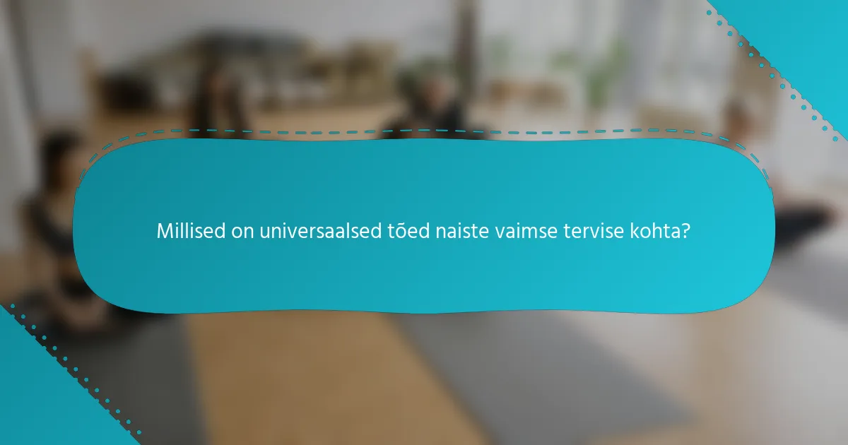 Millised on universaalsed tõed naiste vaimse tervise kohta?