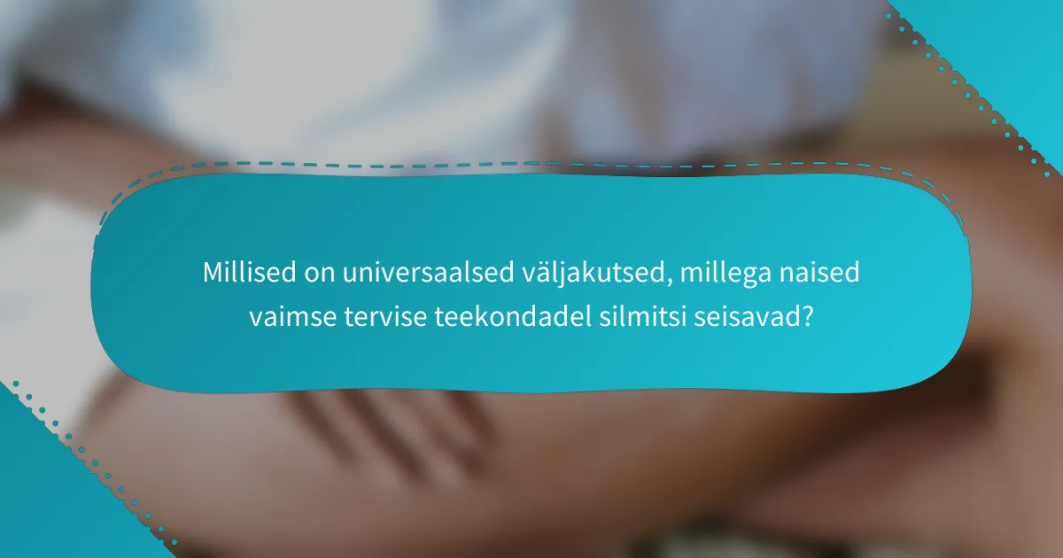 Millised on universaalsed väljakutsed, millega naised vaimse tervise teekondadel silmitsi seisavad?