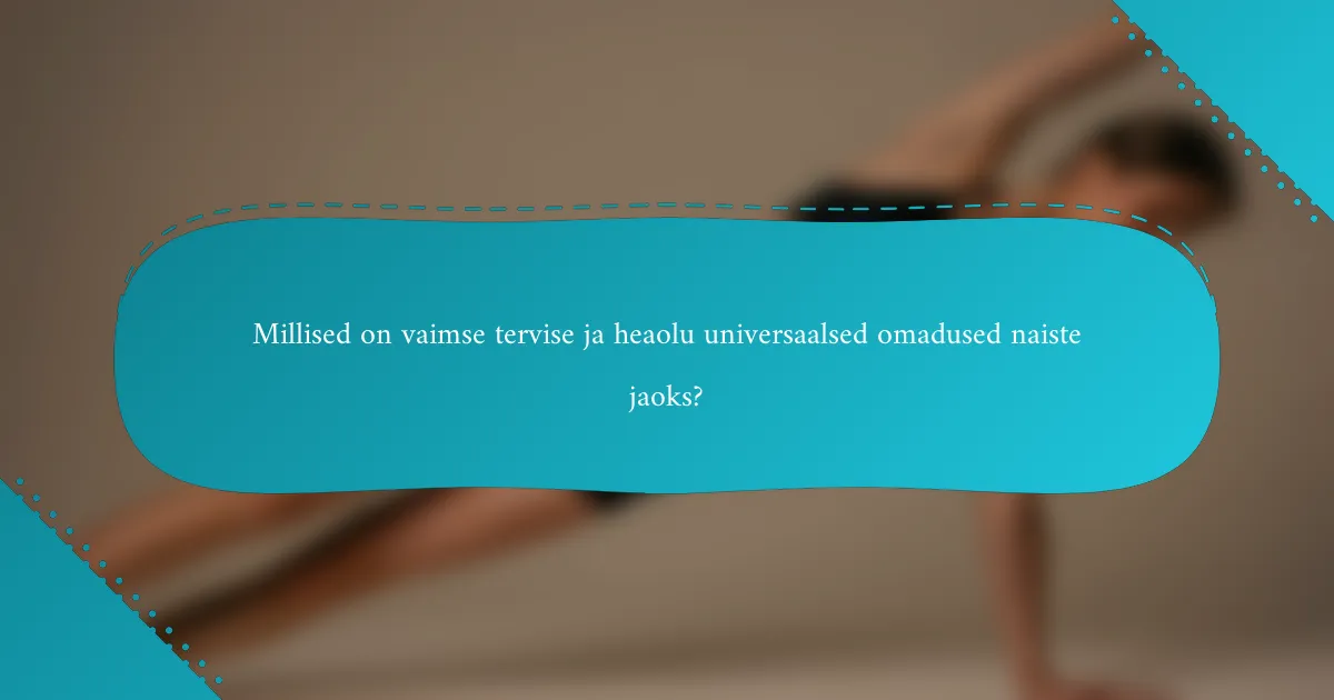 Millised on vaimse tervise ja heaolu universaalsed omadused naiste jaoks?