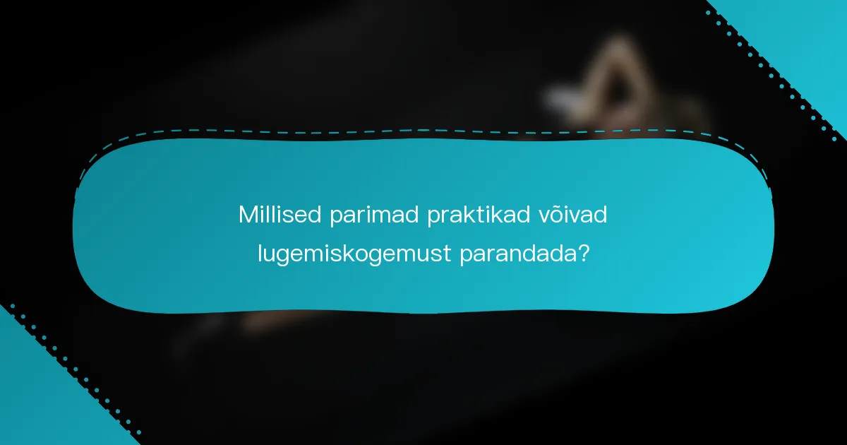 Millised parimad praktikad võivad lugemiskogemust parandada?