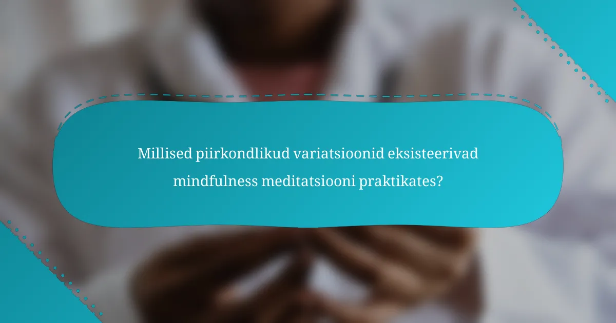 Millised piirkondlikud variatsioonid eksisteerivad mindfulness meditatsiooni praktikates?