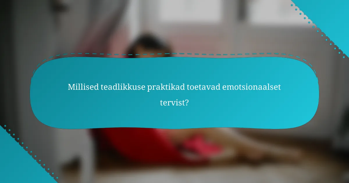 Millised teadlikkuse praktikad toetavad emotsionaalset tervist?