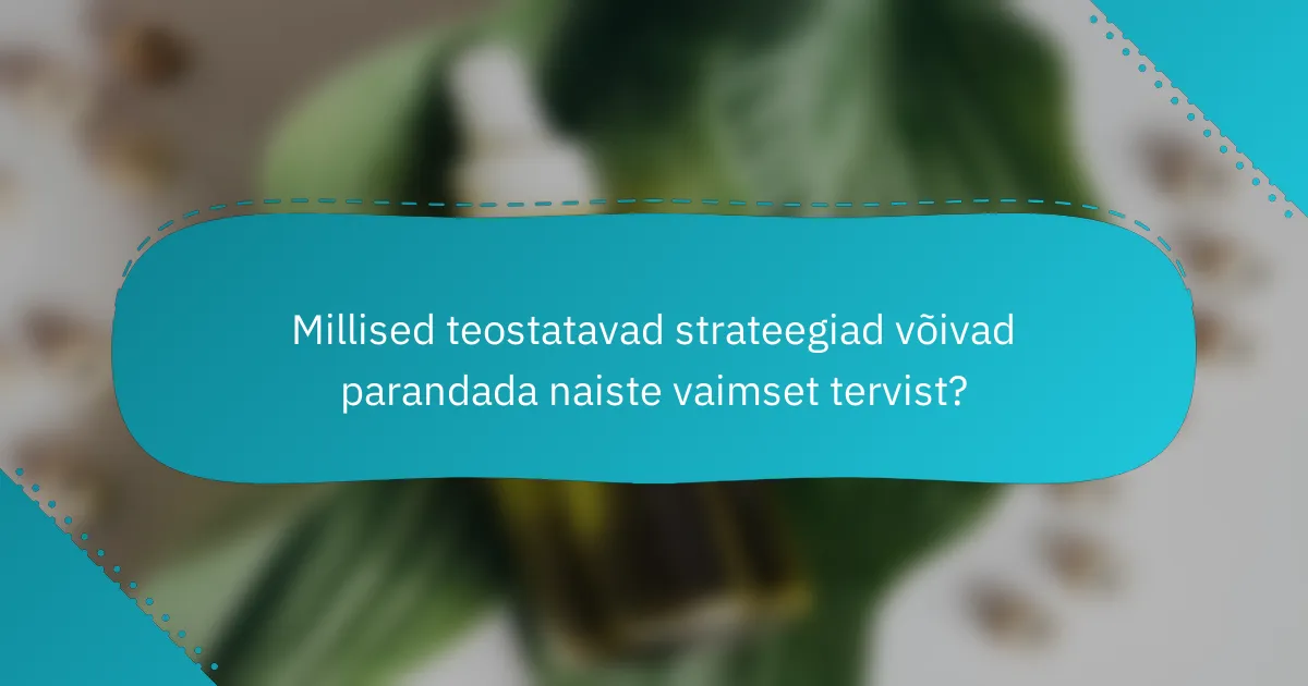 Millised teostatavad strateegiad võivad parandada naiste vaimset tervist?