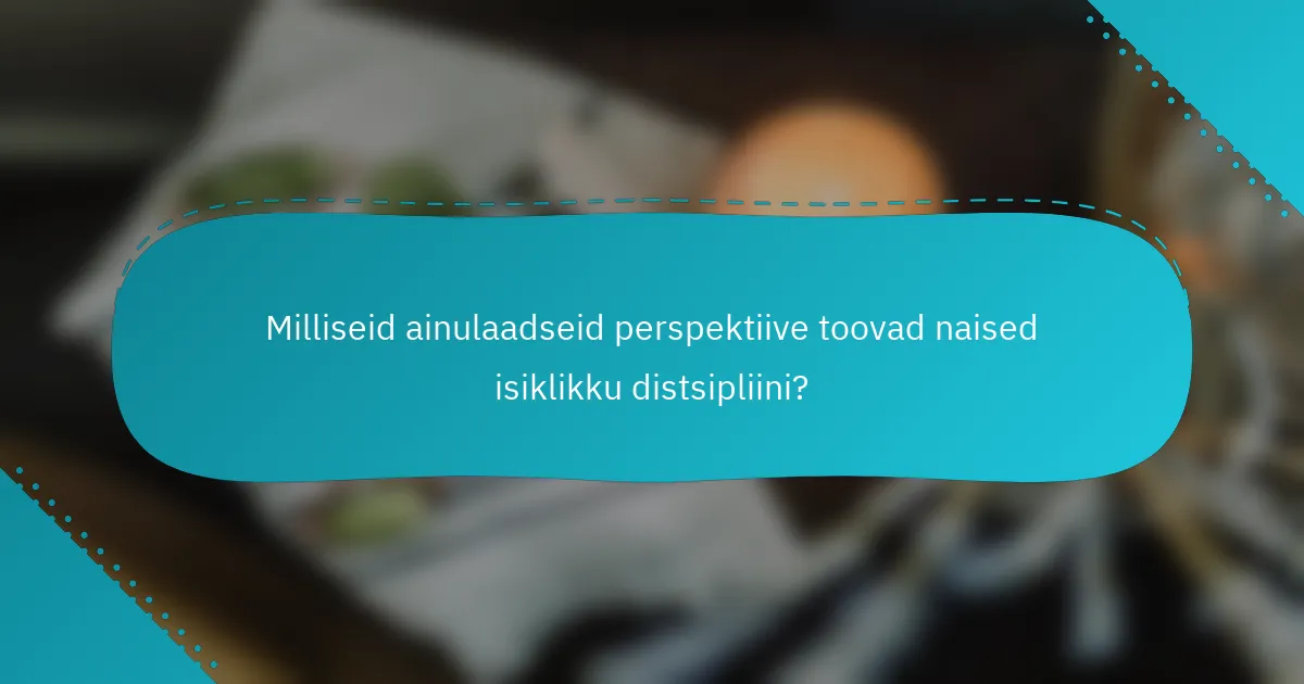 Milliseid ainulaadseid perspektiive toovad naised isiklikku distsipliini?