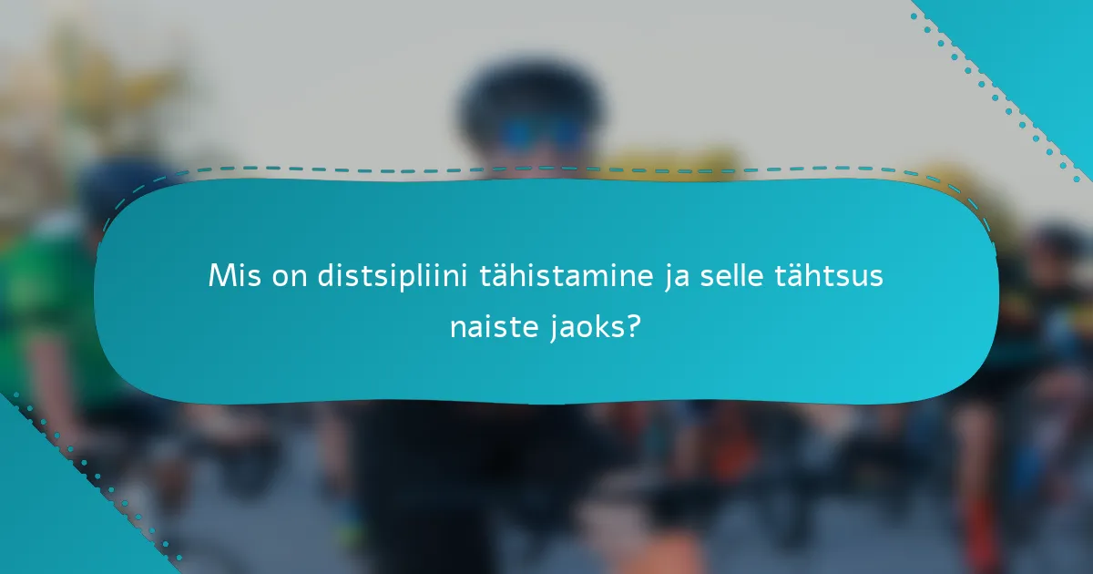 Mis on distsipliini tähistamine ja selle tähtsus naiste jaoks?