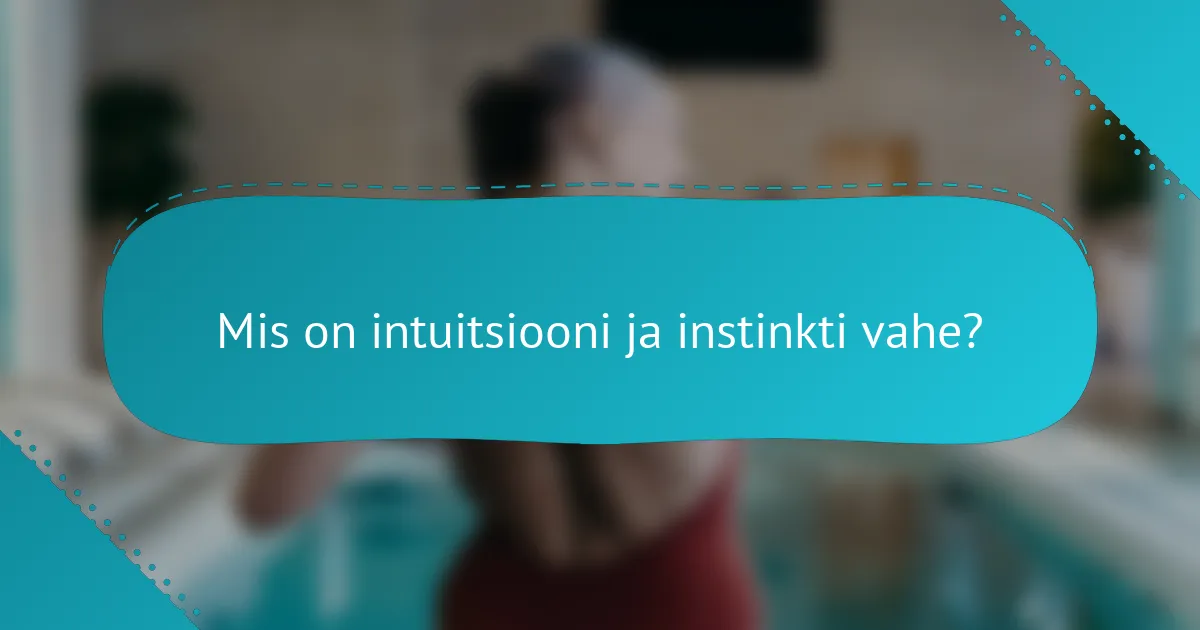 Mis on intuitsiooni ja instinkti vahe?