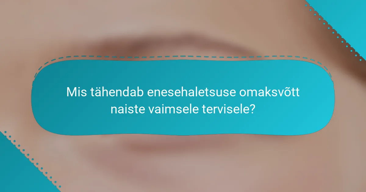 Mis tähendab enesehaletsuse omaksvõtt naiste vaimsele tervisele?
