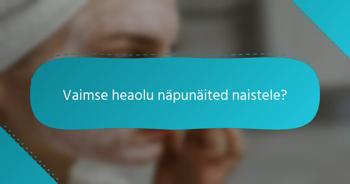 Vaimse heaolu näpunäited naistele?